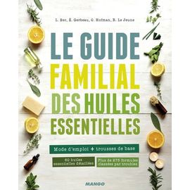 Le Guide Familial Des Huiles Essentielles - Mode D'emploi + Trousses De Base, 60 Huiles Essentielles Détaillées, Plus De 275 Formules Classées Par Troubles
