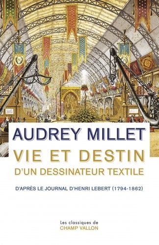 Vie Et Destin D'un Dessinateur Textile - D'après Le Journal D'henri Lebert (1794-1862)