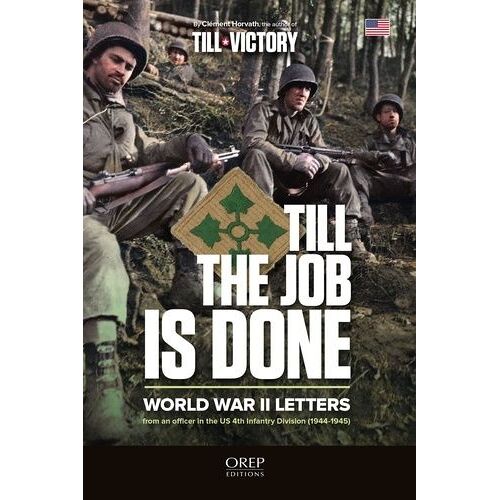 Till The Job Is Done - World War Ii Letters From An Officer In The Us 4th Infantry Division (1944-1945)