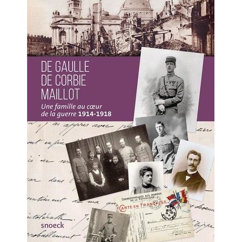 De Gaulle, De Corbie, Maillot - Une Famille Au Coeur De La Guerre 1914-1918