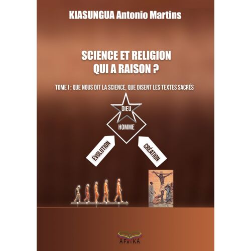 Science Et Religion : Qui A Raison ? Que Nous Dit La Science, Que Disent Les Textes Sacrés - Tome I