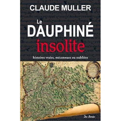 Le Dauphiné Insolite - Histoires Vraies, Méconnues Ou Oubliées