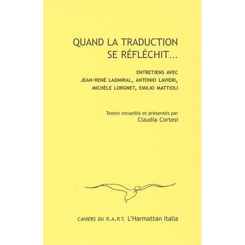 Quand La Traduction Se Réfléchit - Entretiens Avec Jean-René Ladmiral, Antonio Lavieri, Michèle Lorgnet, Emilio Mattioli