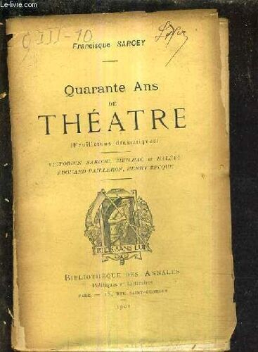 Quarante Ans De Theatre (Feuilletons Dramatiques) -  Victorien Sardou - Meilhac Et Halevy - Edouard Pailleron - Henry Becque.