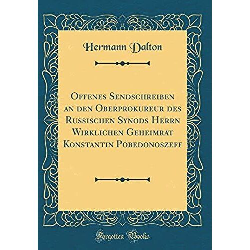 Offenes Sendschreiben An Den Oberprokureur Des Russischen Synods Herrn Wirklichen Geheimrat Konstantin Pobedonoszeff (Classic Reprint)