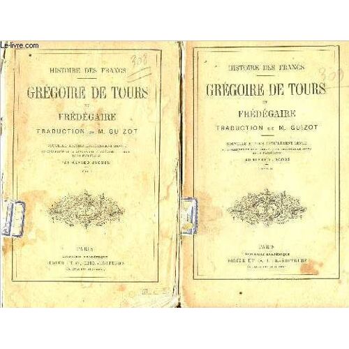 Histoire Des Francs -Grégoire De Tours Et Frédégaire - 2 Volumes : Tome 1 Et Tome 2 - Traduction De M. Guizot -Nouvelle Édition, Entièrement Revue Et Augmentée De La Géographie De Grégoire De Tours Et(...)