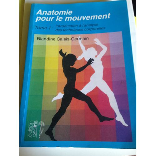 Anatomie Pour Le Mouvement  Tome 1 Introduction A L'analyse Des Techniques Corporelles