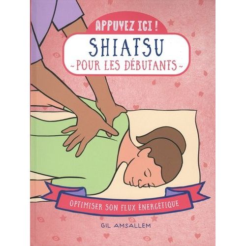 Shiatsu Pour Les Débutants - Optimiser Son Flux Énergétique
