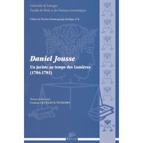 Daniel Jousse, Un Juriste Du Temps Des Lumières (1704- 1781)