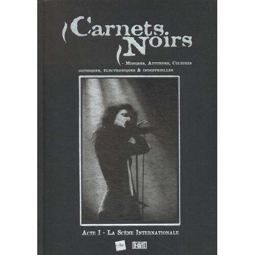 Carnets Noirs. Musiques, Attitudes , Cultures Gothiques, Électroniques, Industrielles. Acte 1 - La Scène Internationale [Isbn 284608176x]