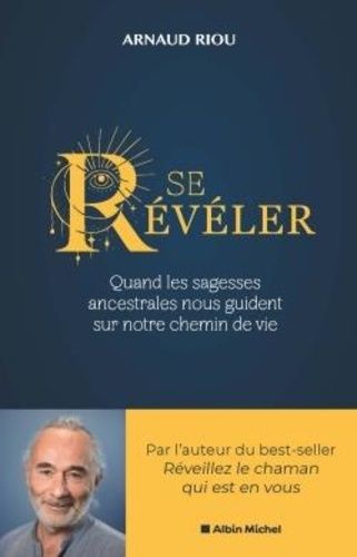 Se Révéler - Quand Les Sagesses Ancestrales Nous Guident Sur Notre Chemin De Vie