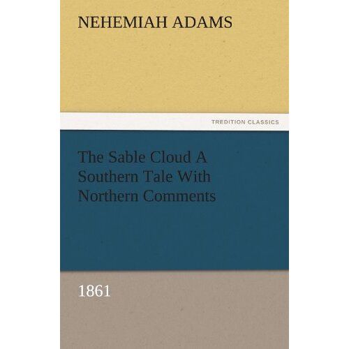 The Sable Cloud A Southern Tale With Northern Comments (1861)