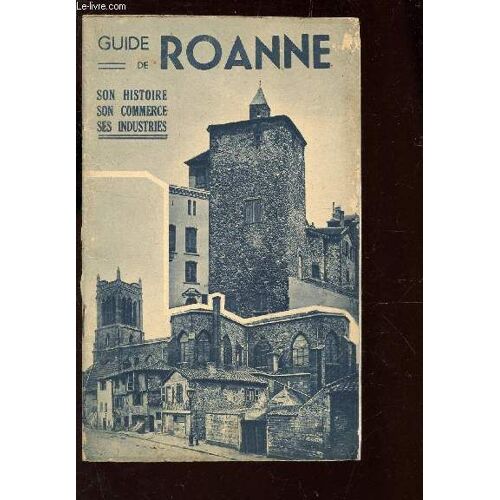 Guide De Rouanne - Son Histoire, Son Commerce, Ses Industries.
