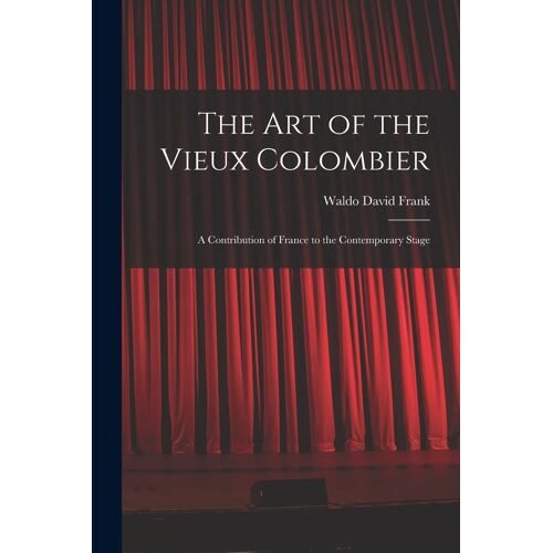 The Art Of The Vieux Colombier: A Contribution Of France To The Contemporary Stage