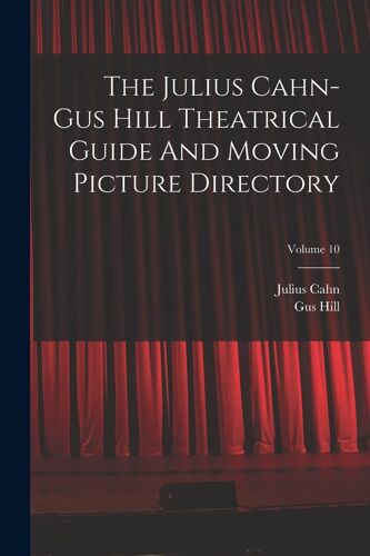 The Julius Cahn-Gus Hill Theatrical Guide And Moving Picture Directory; Volume 10