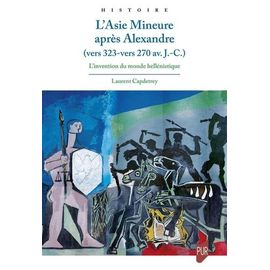 L'asie Mineure Après Alexandre (Vers 323-Vers 270 Av - J.C.) - L'invention Du Monde Hellénistique