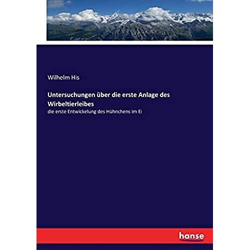 Untersuchungen Über Die Erste Anlage Des Wirbeltierleibes