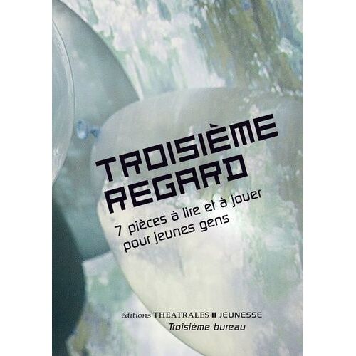 Troisième Regard - 7 Pièces À Lire Et À Jouer Pour Jeunes Gens