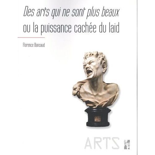 Des Arts Qui Ne Sont Plus Beaux Ou La Puissance Cachée Du Laid
