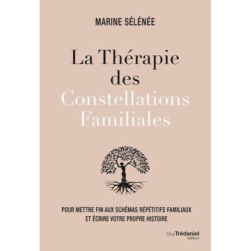 La Thérapie Des Constellations Familiales - Pour Mettre Fin Aux Schémas Répétitifs Familiaux Et Écrire Votre Propre Histoire