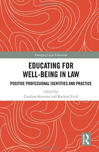 Educating For Well-Being In Law: Positive Professional Identities And Practice (Emerging Legal Education)