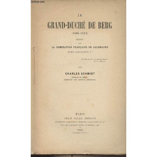 Le Grand-Duché De Berg (1806-1813) - Etude Sur La Domination Française En Allemagne Sous Napoléon Ier