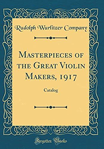 Masterpieces Of The Great Violin Makers, 1917: Catalog (Classic Reprint)