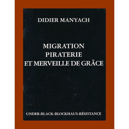 Migration, Piraterie Et Merveille De Grâce - Didier Manyach, Edit. Under-Black-Blokchaus- Résistance 1997