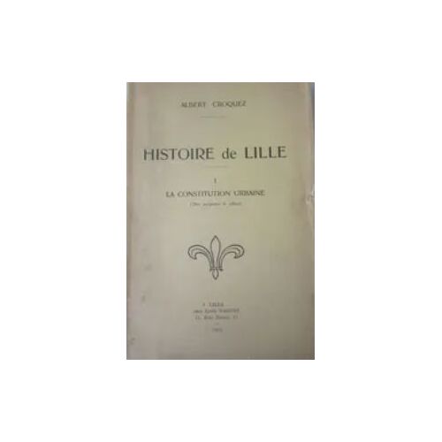 Histoire De Lille. I : La Constitution Urbaine Des Origines À 1800