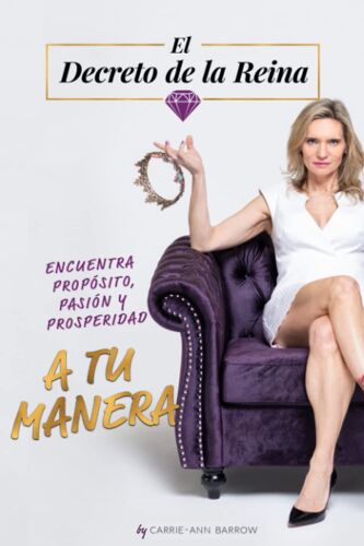 El Decreto De La Reina: Encuentra Propósito, Pasión Y Prosperidad A Tu Manera (Spanish Edition)