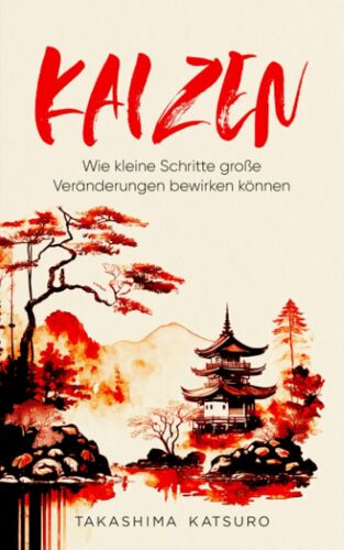 Kaizen - Wie Kleine Schritte Große Veränderungen Bewirken Können (German Edition)