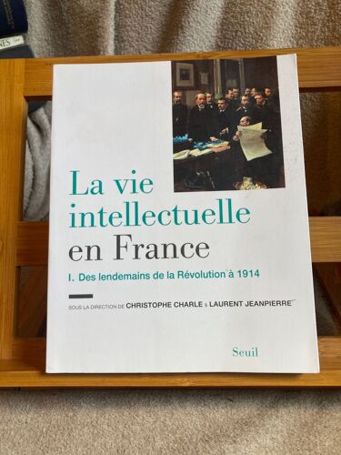La Vie Intellectuelle En France Vol. 1 Lendemains Révolution - 1914 Éd. Du Seuil 2016