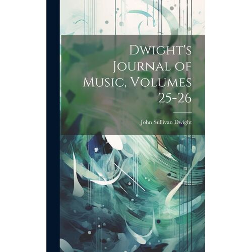 Dwight's Journal Of Music, Volumes 25-26