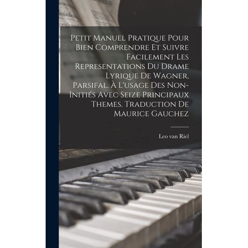 Petit Manuel Pratique Pour Bien Comprendre Et Suivre Facilement Les Representations Du Drame Lyrique De Wagner, Parsifal. À L'usage Des Non-Initiés Avec Seize Principaux Themes. Traduction De Maurice Gauchez