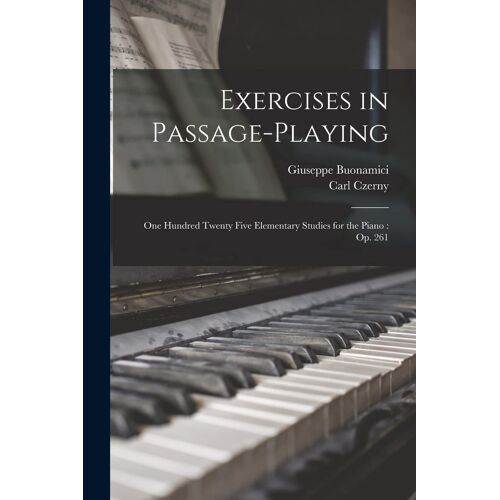 Exercises In Passage-Playing: One Hundred Twenty Five Elementary Studies For The Piano: Op. 261