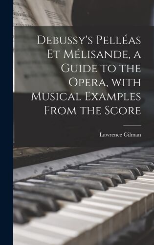 Debussy's Pelléas Et Mélisande, A Guide To The Opera, With Musical Examples From The Score