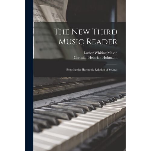 The New Third Music Reader: Showing The Harmonic Relation Of Sounds