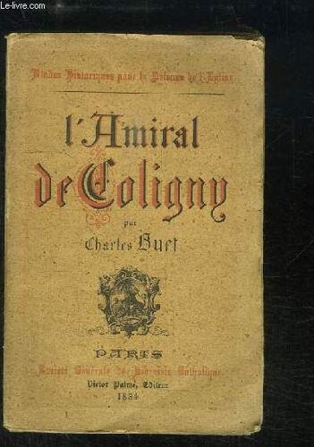 L'amiral De Coligny Et Les Guerres De Religion Au Xvie Siècle.