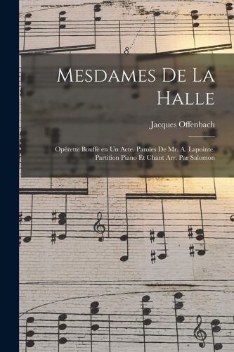 Mesdames De La Halle; Opérette Bouffe En Un Acte. Paroles De Mr. A. Lapointe. Partition Piano Et Chant Arr. Par Salomon