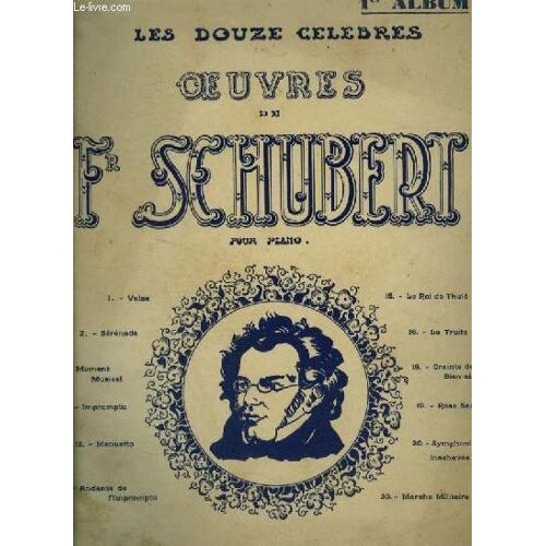 Les Douze Oeuvres De Fr. Schubert - 1° Album - Pour Piano : Valse + Serenade + Moment Musical + Impromptu + Menuetto + Andante De L'impromptu + Le Roi De Thule + La Truite + Crainte De La ...