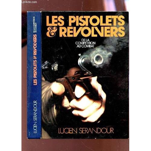 Les Pistolets Et Revolvers - De La Competition Au Combat.