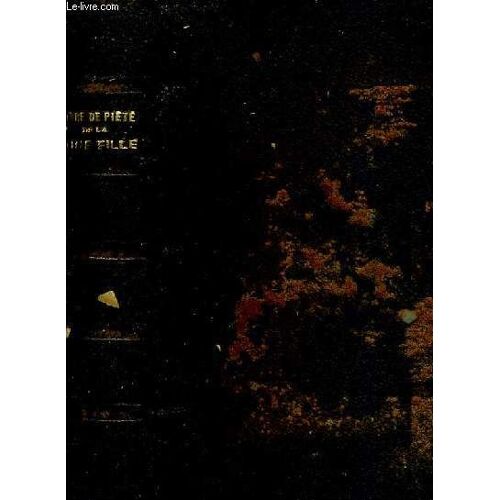 Le Livre De Piete De La Jeune Fille Au Pensionnat Et Dans Sa Famille Par L'auteur Du Petit Livre Des Superieures Et Des Paillettes D'or Aumonier D'une Communaute Religieuse / 321e Edition ...