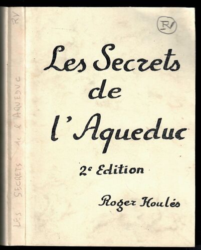 Les Secrets De L'aqueduc [Dissertation Analytique Sur Les Vestiges De L'ancien Aqueduc De Divona/Cahors]