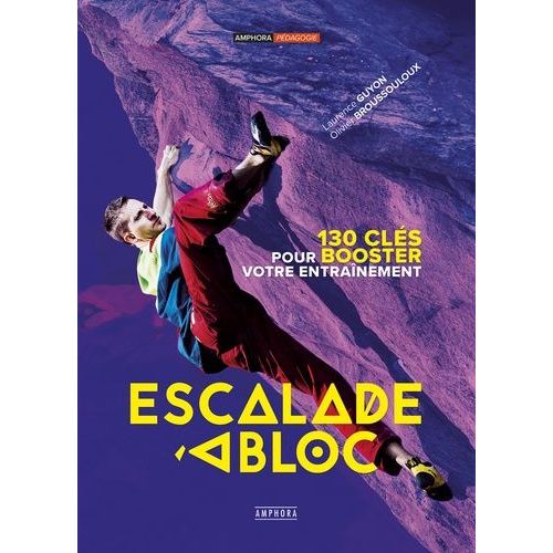 Escalade À Bloc - 130 Clés Pour Booster Votre Entraînement