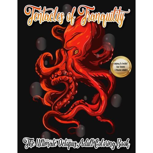 Tentacles Of Tranquility: The Ultimate Octopus Adult Coloring Book For Relaxation And Stress Relief | Coloring Book For Adults With Stress Relieving ... And Marine Wildlife With This Coloring Book.