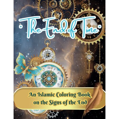 The End Of Time: An Islamic Coloring Book On The Signs Of The End For Adults, Teens, Women, Reverts.