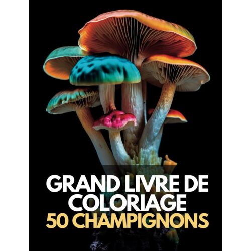 50 Champignons Pour Soulager Le Stress: Un Grand Livre De Coloriage Pour La Relaxation Et La Méditation (French Edition)