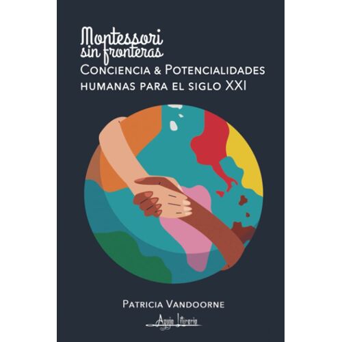 Montessori; Consciencia Y Potencialidades Humanas Para El Siglo Xxi