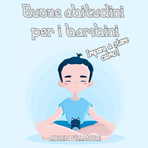 Buone Abitudini Per I Bambini - Impara A Stare Calmo: Utili Consigli Per I Bambini Sulla Gestione Dello Stress, Dell'ansia E Delle Emozioni Negative (Come Insegnare Ai Bambini) (Italian Edition)