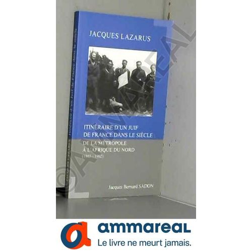 Jacques Lazarus, Itinéraire D'un Juif De France Dans Le Siècle : De La Métropole À L'afrique Du Nord (1943-1962)